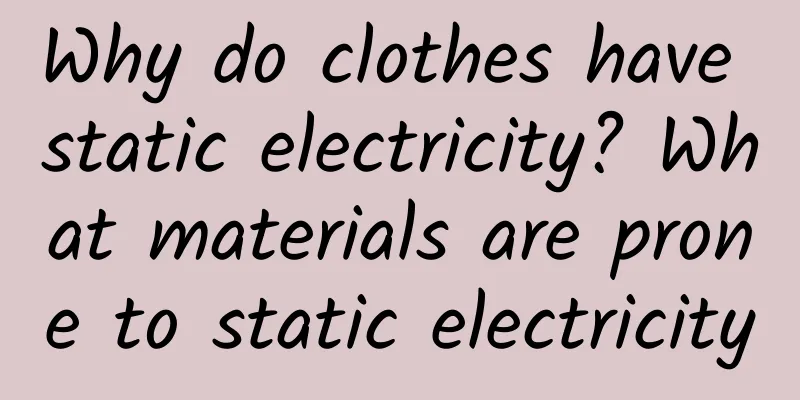 Why do clothes have static electricity? What materials are prone to static electricity