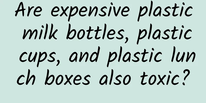 Are expensive plastic milk bottles, plastic cups, and plastic lunch boxes also toxic?