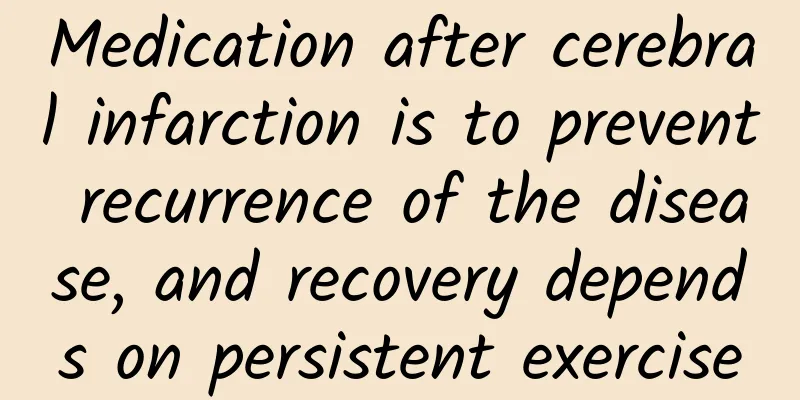 Medication after cerebral infarction is to prevent recurrence of the disease, and recovery depends on persistent exercise