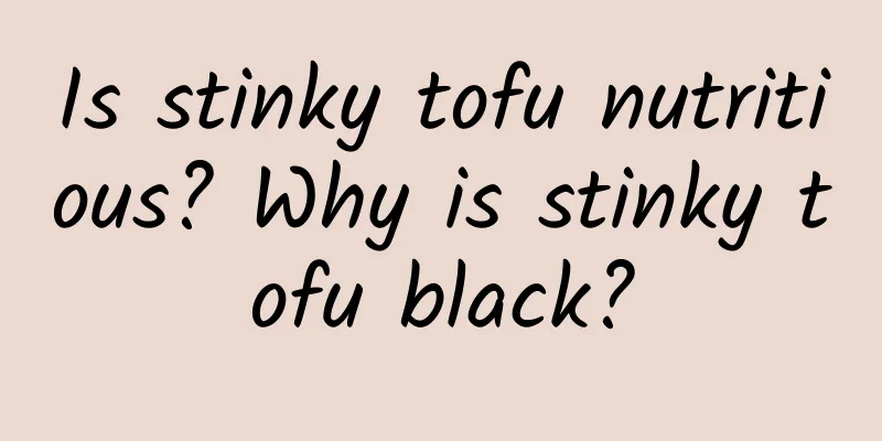 Is stinky tofu nutritious? Why is stinky tofu black?