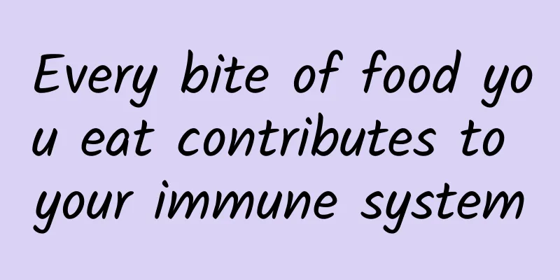 Every bite of food you eat contributes to your immune system