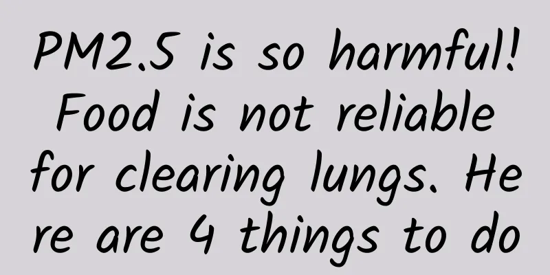 PM2.5 is so harmful! Food is not reliable for clearing lungs. Here are 4 things to do