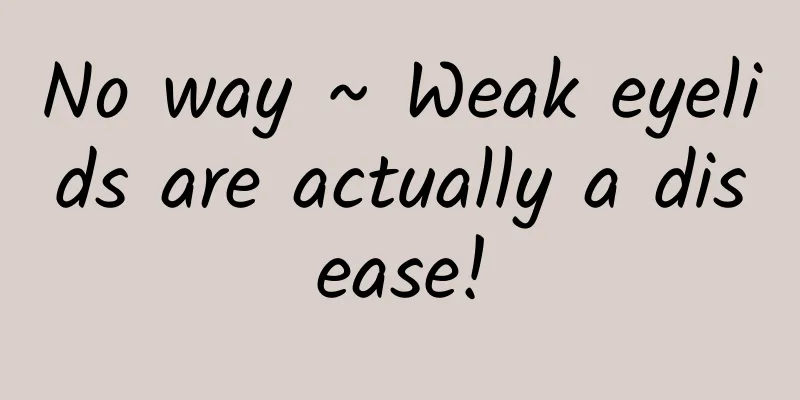 No way ~ Weak eyelids are actually a disease!