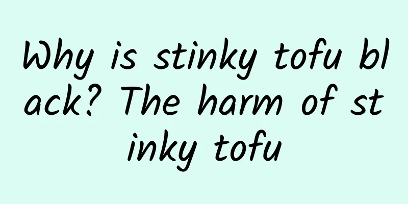 Why is stinky tofu black? The harm of stinky tofu