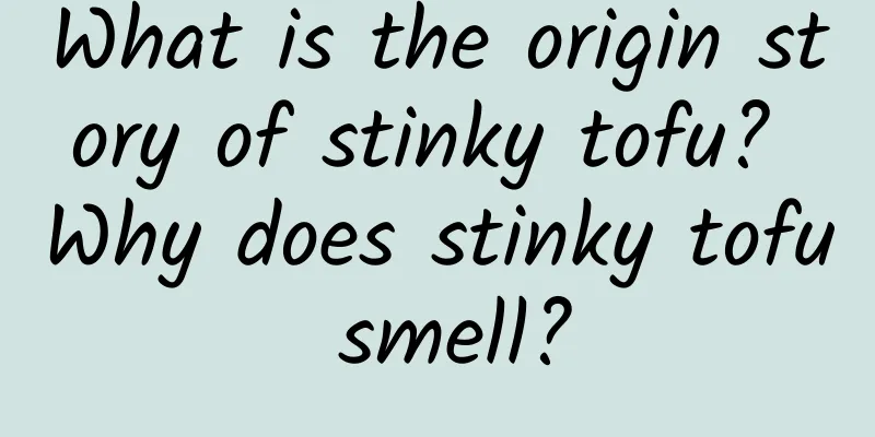What is the origin story of stinky tofu? Why does stinky tofu smell?
