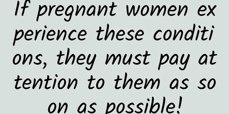 If pregnant women experience these conditions, they must pay attention to them as soon as possible!