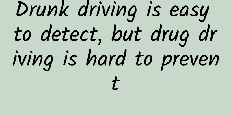Drunk driving is easy to detect, but drug driving is hard to prevent