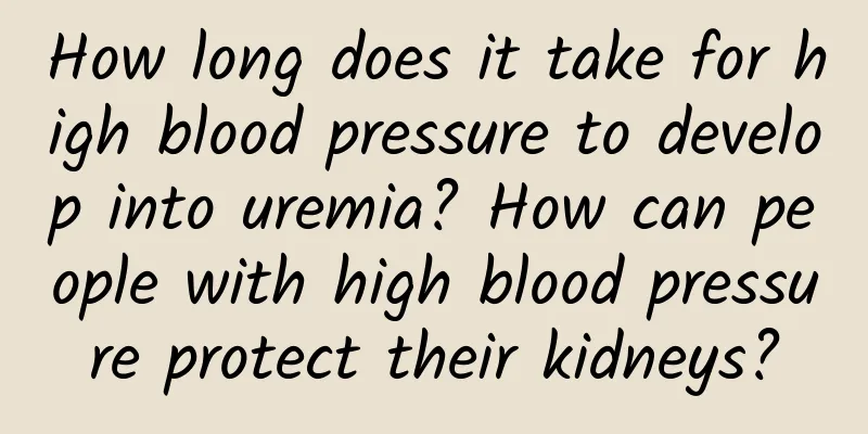 How long does it take for high blood pressure to develop into uremia? How can people with high blood pressure protect their kidneys?