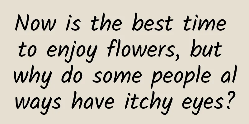 Now is the best time to enjoy flowers, but why do some people always have itchy eyes?
