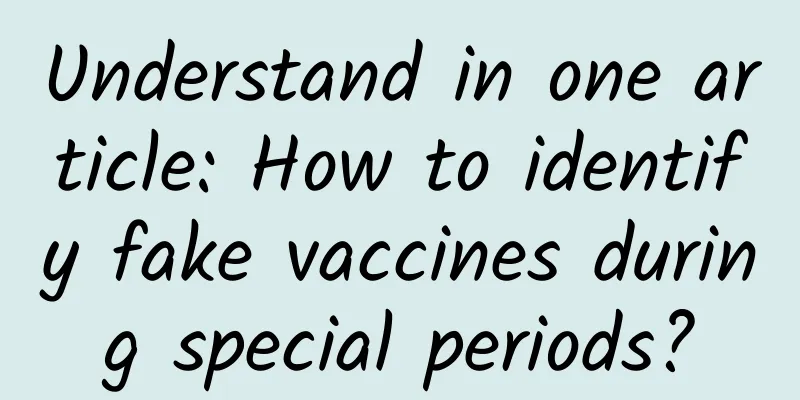 Understand in one article: How to identify fake vaccines during special periods?