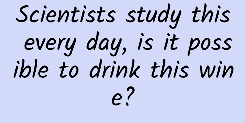 Scientists study this every day, is it possible to drink this wine?
