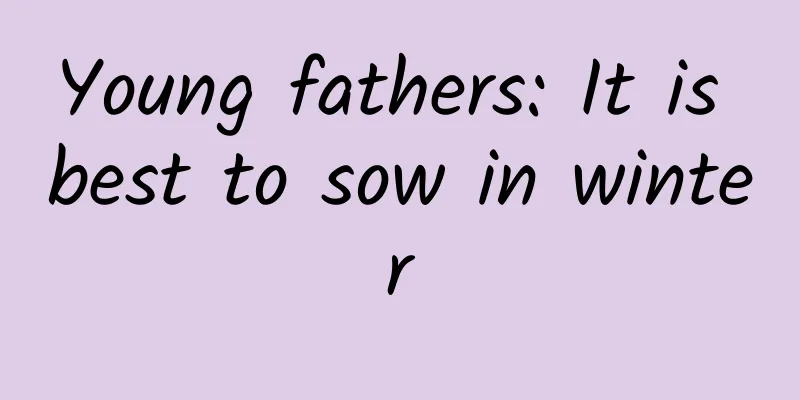 Young fathers: It is best to sow in winter