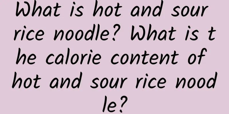 What is hot and sour rice noodle? What is the calorie content of hot and sour rice noodle?