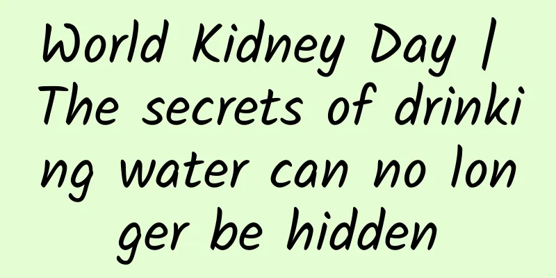 World Kidney Day | The secrets of drinking water can no longer be hidden