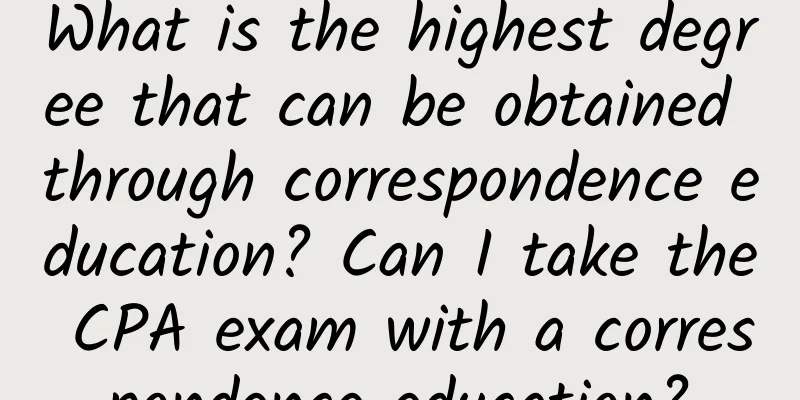 What is the highest degree that can be obtained through correspondence education? Can I take the CPA exam with a correspondence education?