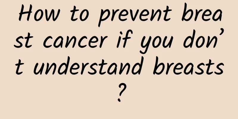 How to prevent breast cancer if you don’t understand breasts?