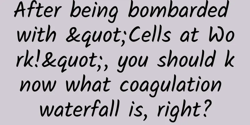 After being bombarded with "Cells at Work!", you should know what coagulation waterfall is, right?