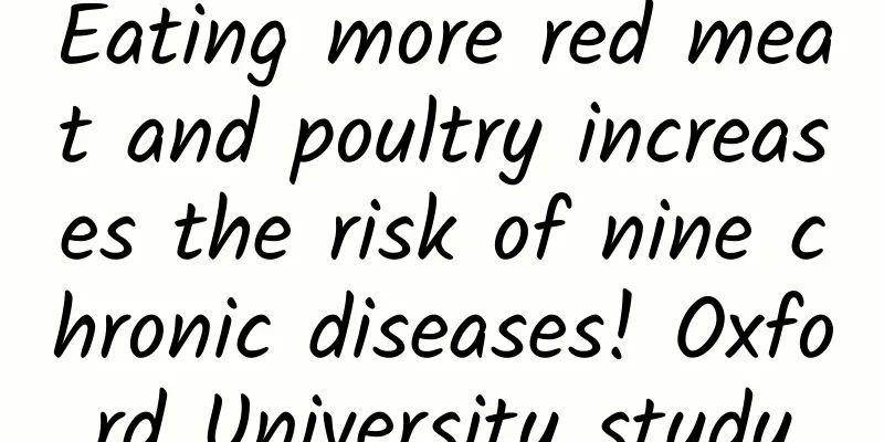 Eating more red meat and poultry increases the risk of nine chronic diseases! Oxford University study