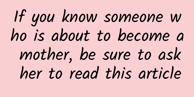 If you know someone who is about to become a mother, be sure to ask her to read this article