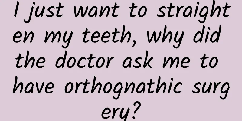 I just want to straighten my teeth, why did the doctor ask me to have orthognathic surgery?
