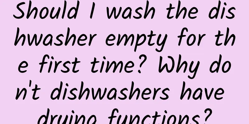 Should I wash the dishwasher empty for the first time? Why don't dishwashers have drying functions?