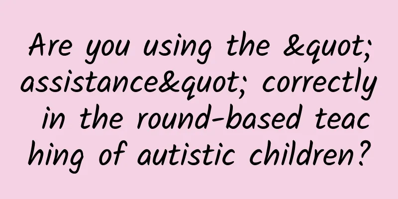 Are you using the "assistance" correctly in the round-based teaching of autistic children?