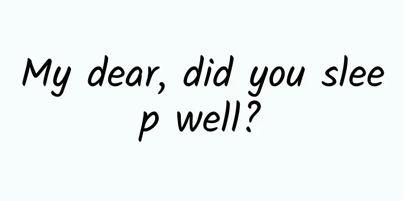 My dear, did you sleep well?