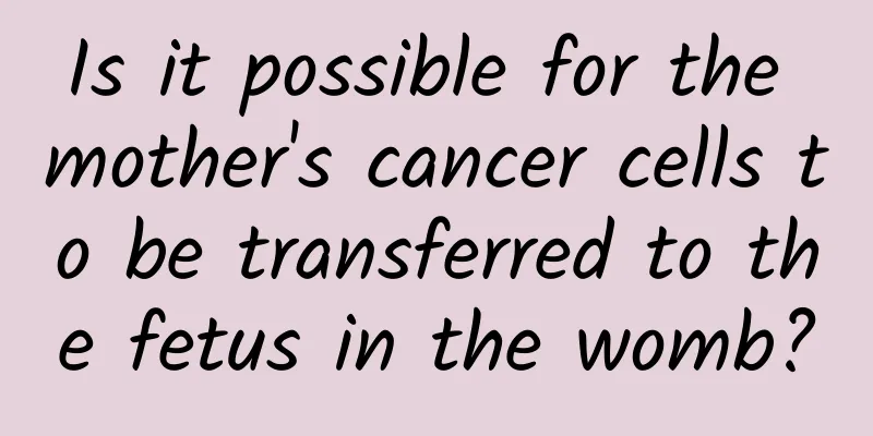 Is it possible for the mother's cancer cells to be transferred to the fetus in the womb?