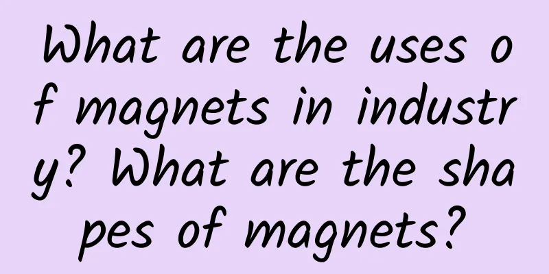 What are the uses of magnets in industry? What are the shapes of magnets?