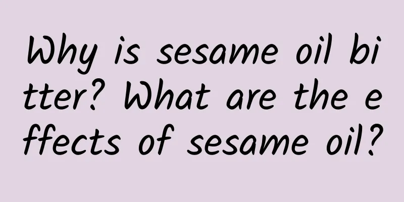Why is sesame oil bitter? What are the effects of sesame oil?