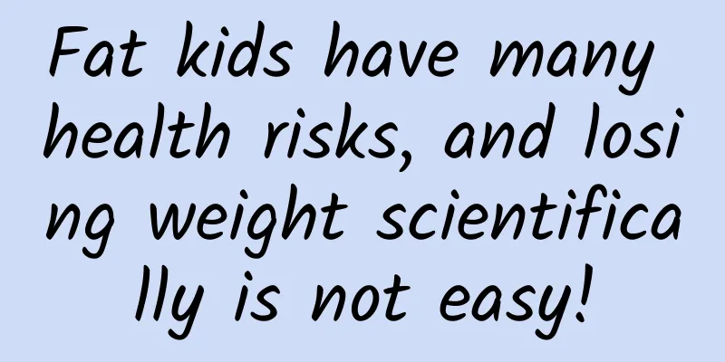 Fat kids have many health risks, and losing weight scientifically is not easy!