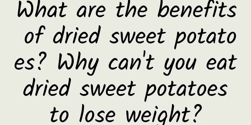 What are the benefits of dried sweet potatoes? Why can't you eat dried sweet potatoes to lose weight?