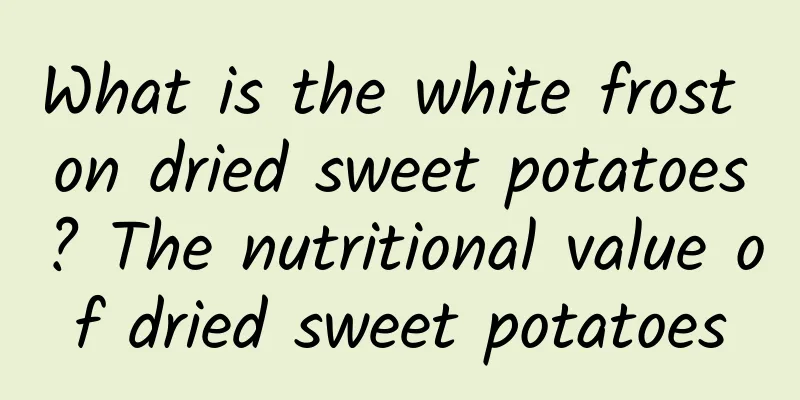 What is the white frost on dried sweet potatoes? The nutritional value of dried sweet potatoes