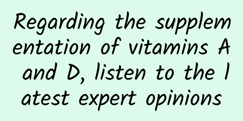 Regarding the supplementation of vitamins A and D, listen to the latest expert opinions