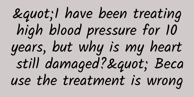 "I have been treating high blood pressure for 10 years, but why is my heart still damaged?" Because the treatment is wrong