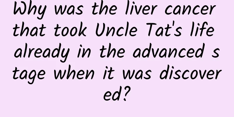 Why was the liver cancer that took Uncle Tat's life already in the advanced stage when it was discovered?