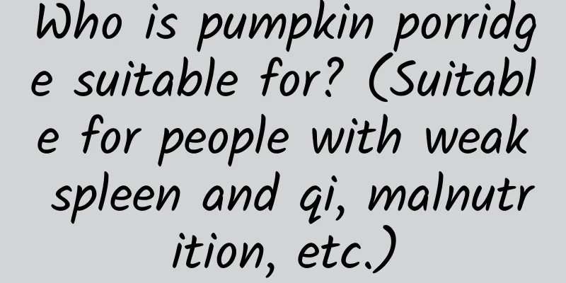 Who is pumpkin porridge suitable for? (Suitable for people with weak spleen and qi, malnutrition, etc.)