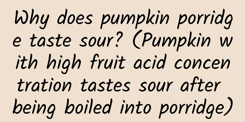 Why does pumpkin porridge taste sour? (Pumpkin with high fruit acid concentration tastes sour after being boiled into porridge)
