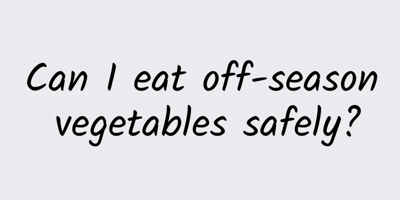 Can I eat off-season vegetables safely?