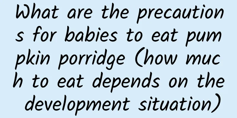 What are the precautions for babies to eat pumpkin porridge (how much to eat depends on the development situation)