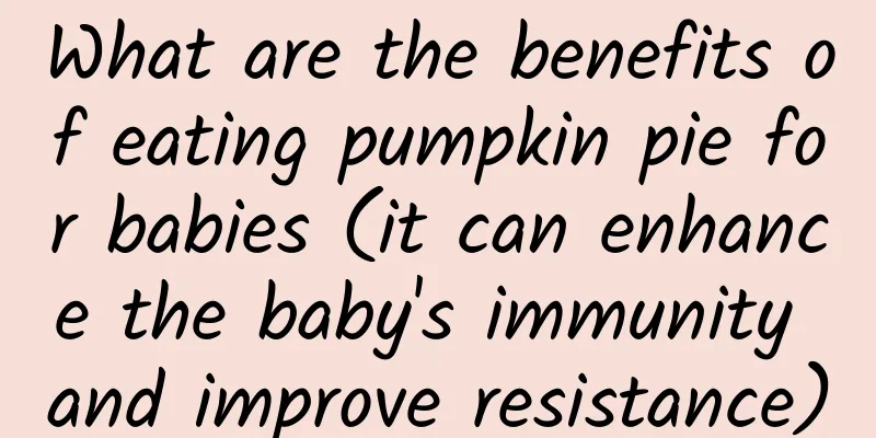 What are the benefits of eating pumpkin pie for babies (it can enhance the baby's immunity and improve resistance)