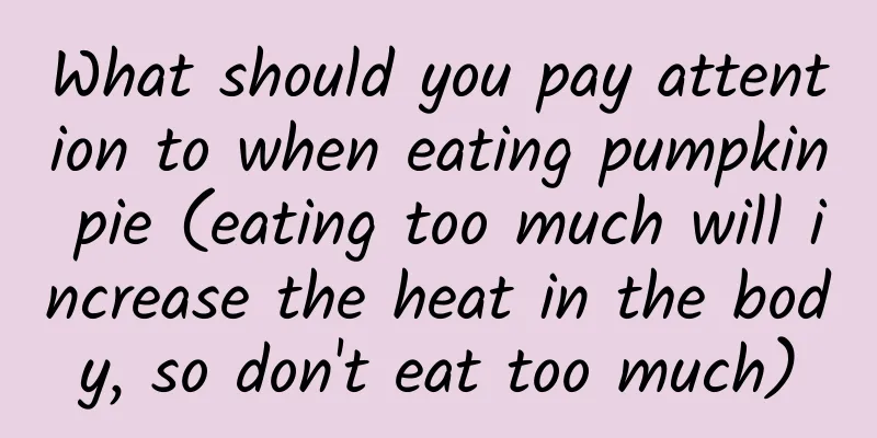 What should you pay attention to when eating pumpkin pie (eating too much will increase the heat in the body, so don't eat too much)
