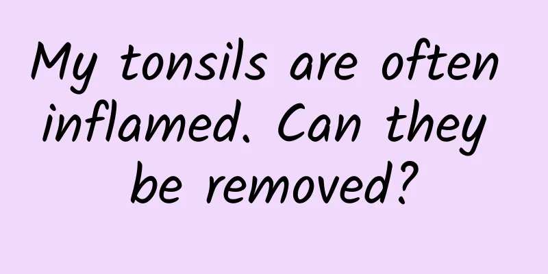 My tonsils are often inflamed. Can they be removed?