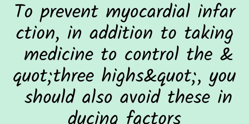 To prevent myocardial infarction, in addition to taking medicine to control the "three highs", you should also avoid these inducing factors