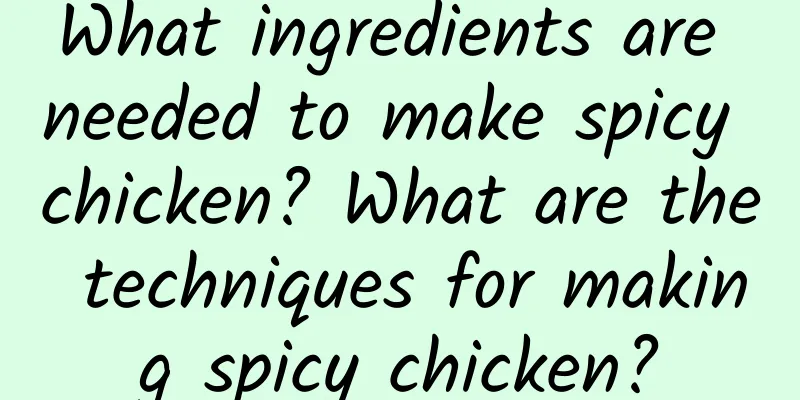 What ingredients are needed to make spicy chicken? What are the techniques for making spicy chicken?