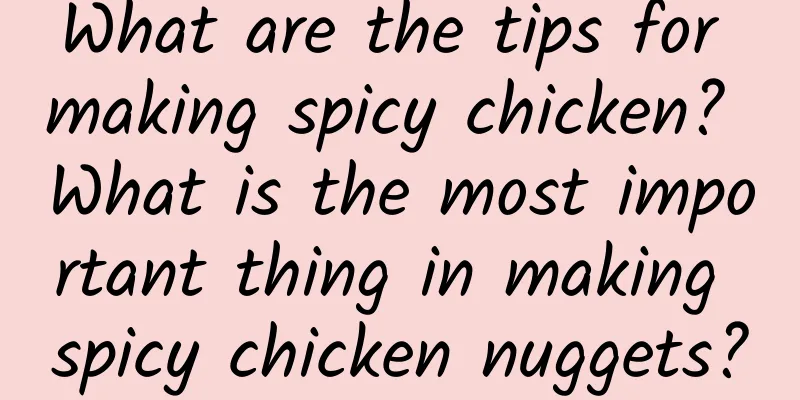 What are the tips for making spicy chicken? What is the most important thing in making spicy chicken nuggets?