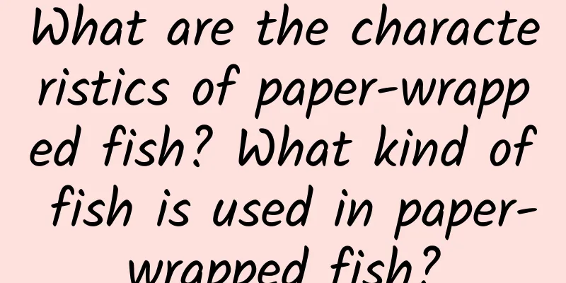 What are the characteristics of paper-wrapped fish? What kind of fish is used in paper-wrapped fish?