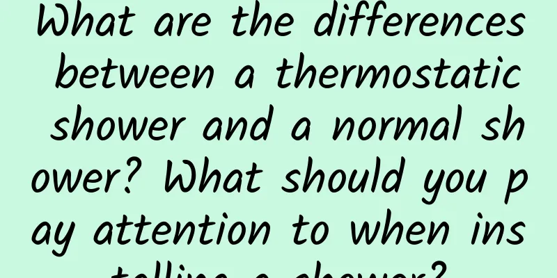 What are the differences between a thermostatic shower and a normal shower? What should you pay attention to when installing a shower?