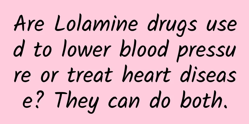 Are Lolamine drugs used to lower blood pressure or treat heart disease? They can do both.