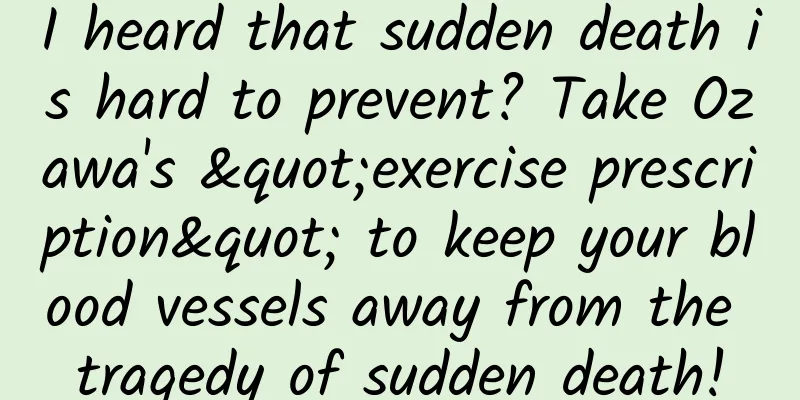 I heard that sudden death is hard to prevent? Take Ozawa's "exercise prescription" to keep your blood vessels away from the tragedy of sudden death!